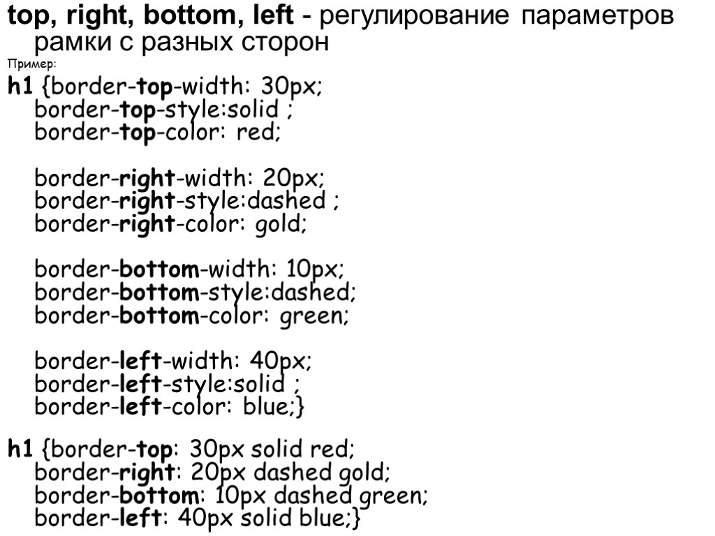 top, right, bottom, left - регулирование параметров рамки с разных сторон Пример: h1 {border-top-width: